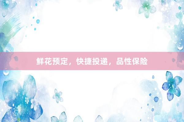 鲜花预定，快捷投递，品性保险